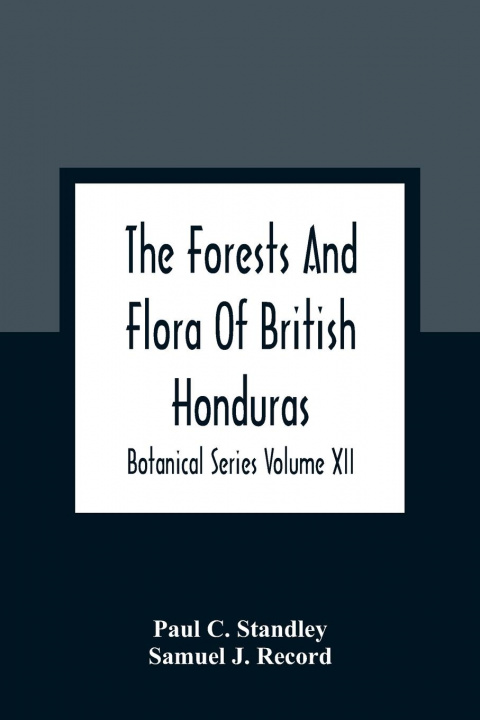 Kniha Forests And Flora Of British Honduras; Botanical Series Volume XII Samuel J. Record