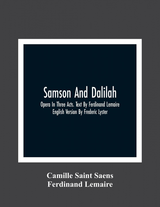 Книга Samson And Dalilah; Opera In Three Acts. Text By Ferdinand Lemaire. English Version By Frederic Lyster Ferdinand Lemaire