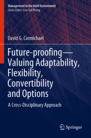 Book Future-proofing?Valuing Adaptability, Flexibility, Convertibility and Options David G. Carmichael