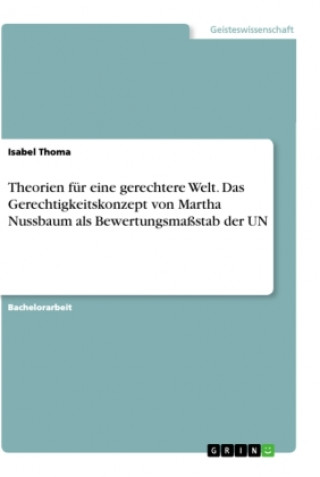 Kniha Theorien für eine gerechtere Welt. Das Gerechtigkeitskonzept von Martha Nussbaum als Bewertungsmaßstab der UN 