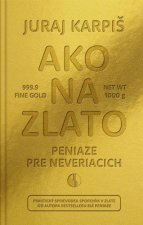 Kniha Ako na zlato - Peniaze pre neveriacich Juraj Karpiš