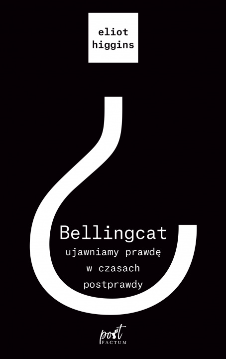 Kniha Bellingcat. Ujawniamy prawdę w czasach postprawdy Eliot Higgins