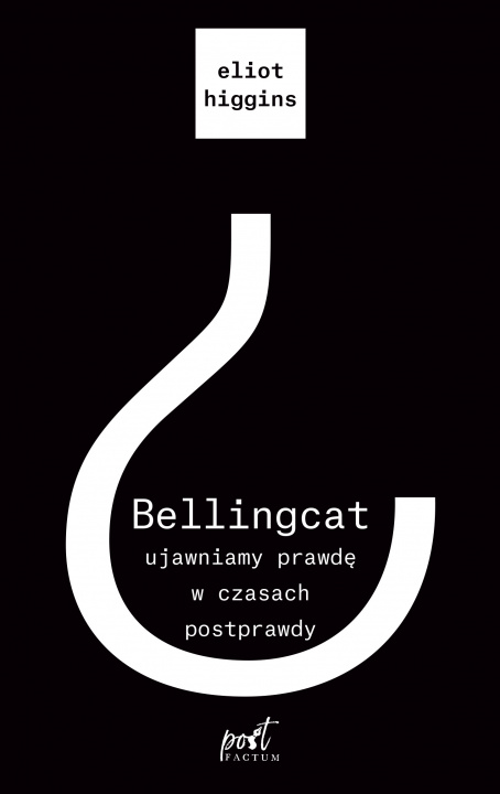 Könyv Bellingcat. Ujawniamy prawdę w czasach postprawdy Eliot Higgins