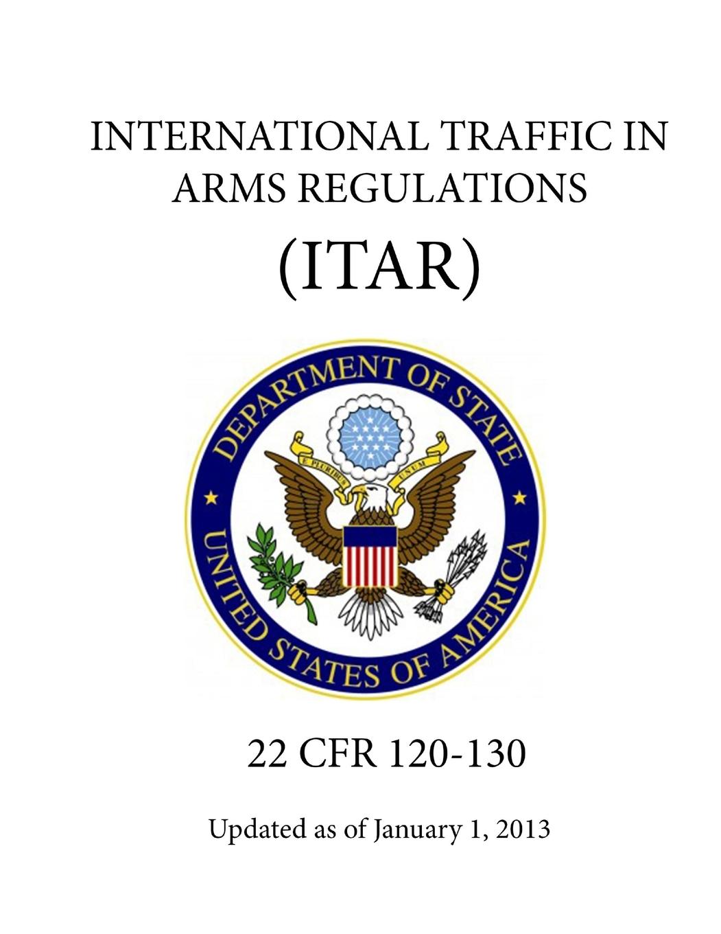 Carte International Traffic in Arms Regulations (ITAR) - (22 CFR 120-130) - Updated as of January 1, 2013 