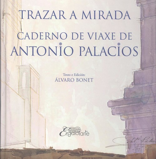 Книга TRAZAR A MIRADA. CADERNO DE VIAXE DE ANTONIO PALACIO ALVARO BONET