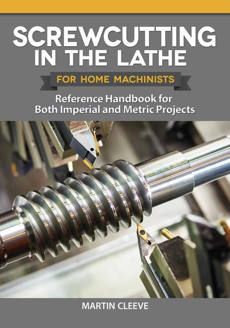 Könyv Screwcutting in the Lathe for Home Machinists: Reference Handbook for Both Imperial and Metric Projects 