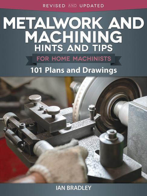 Könyv Metalwork and Machining Hints and Tips for Home Machinists: 101 Plans and Drawings 