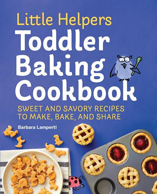 Carte Little Helpers Toddler Baking Cookbook: Sweet and Savory Recipes to Make, Bake, and Share 
