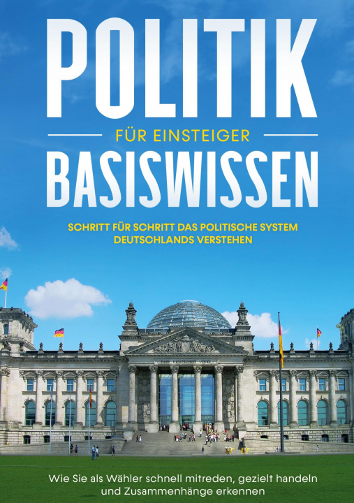 Politik Basiswissen Für Einsteiger: Schritt Für Schritt Das Politische ...