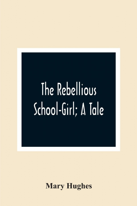 Knjiga Rebellious School-Girl; A Tale Mary Hughes