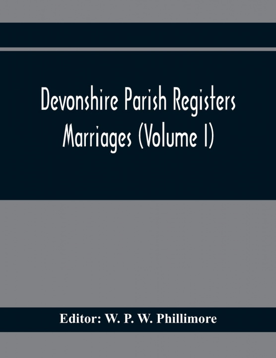 Knjiga Devonshire Parish Registers. Marriages (Volume I) W. P. W. Phillimore