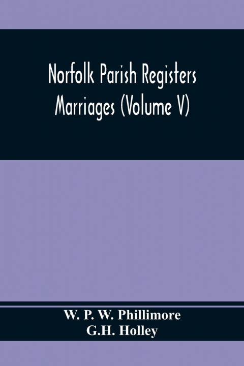 Carte Norfolk Parish Registers. Marriages (Volume V) G. H. Holley