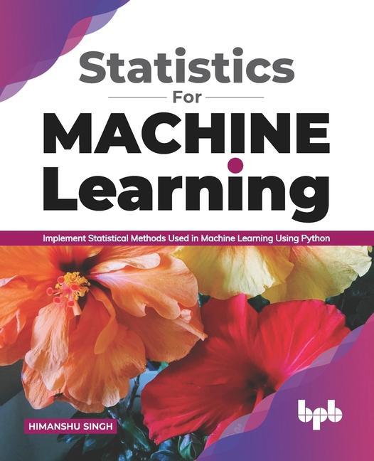 Carte Statistics for Machine Learning: Implement Statistical methods used in Machine Learning using Python (English Edition) 