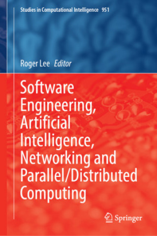Knjiga Software Engineering, Artificial Intelligence, Networking and Parallel/Distributed Computing Roger Lee