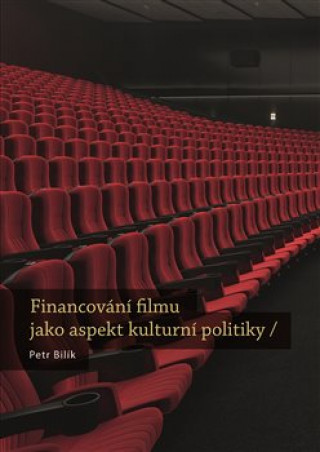 Kniha Financování filmu jako aspekt kulturní politiky Petr Bilík