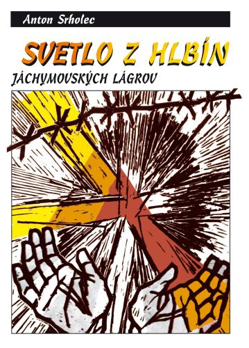Carte Svetlo z hlbín jáchymovských lágrov (3.vydanie) Anton Srholec