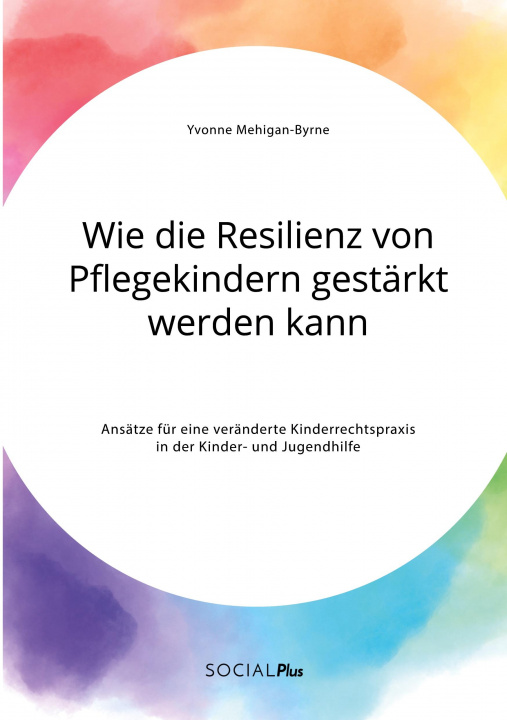 Carte Wie die Resilienz von Pflegekindern gestarkt werden kann. Ansatze fur eine veranderte Kinderrechtspraxis in der Kinder- und Jugendhilfe 