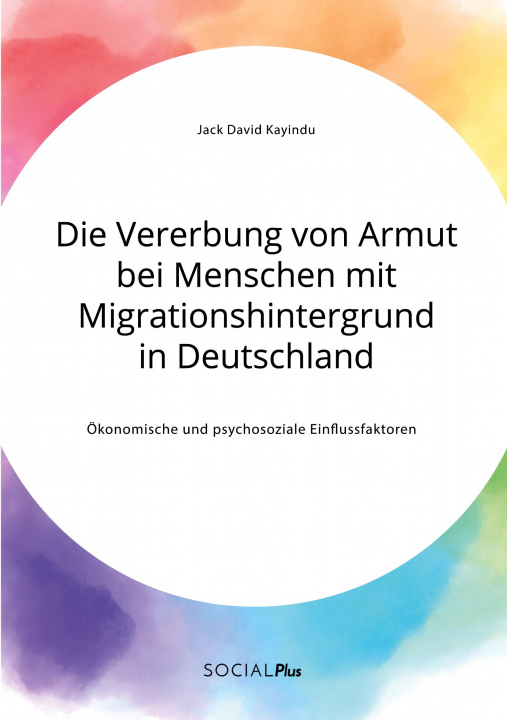 Book Vererbung von Armut bei Menschen mit Migrationshintergrund in Deutschland. OEkonomische und psychosoziale Einflussfaktoren 