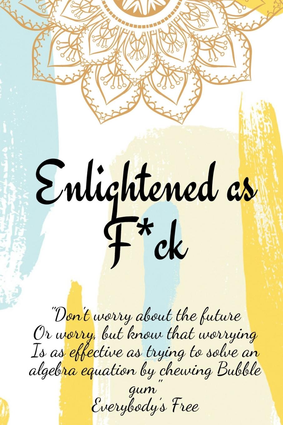 Kniha Enlightened as F*ck.Prompted Journal for Knowing Yourself.Self-exploration Journal for Becoming an Enlightened Creator of Your Life. 