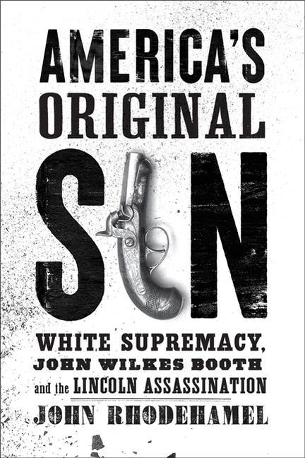 Carte America's Original Sin: White Supremacy, John Wilkes Booth, and the Lincoln Assassination 