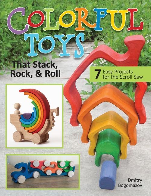 Carte Colorful Toys That Stack, Rock, and Roll: 7 Easy Projects for the Scroll Saw 