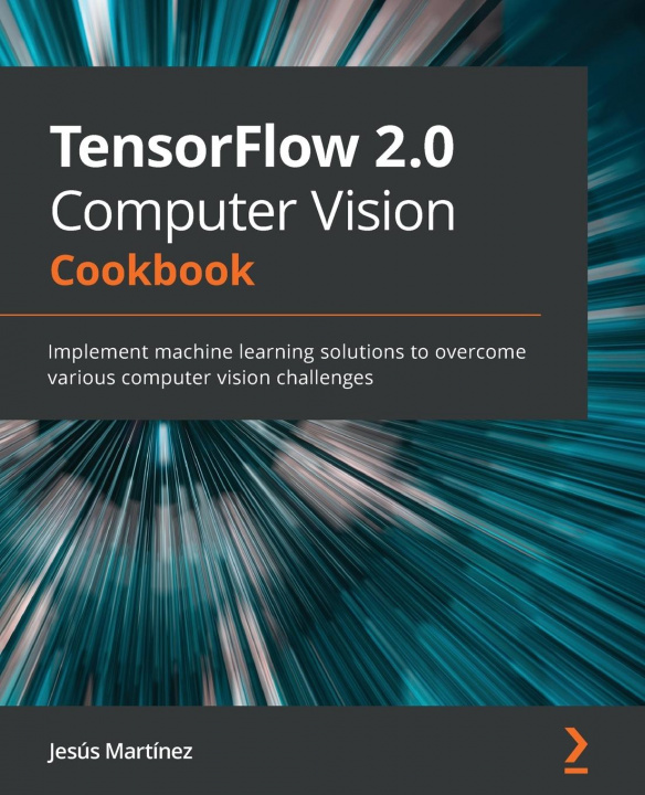Kniha TensorFlow 2.0 Computer Vision Cookbook Jesus Martinez