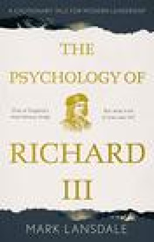 Kniha Psychology of Richard III, The: A Cautionary Tale for Modern Leadership Mark Lansdale