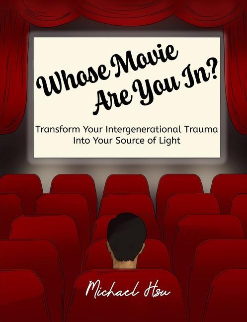 Carte Whose Movie Are You In?: Transform Your Intergenerational Trauma Into Your Source of Light 