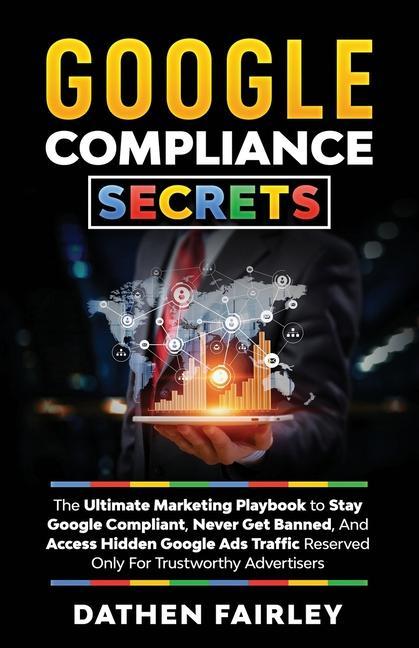 Kniha Google Compliance Secrets: The Ultimate Marketing Playbook To Stay Google Compliant, Never Get Banned, And Access Hidden Google Ads Traffic Reser 