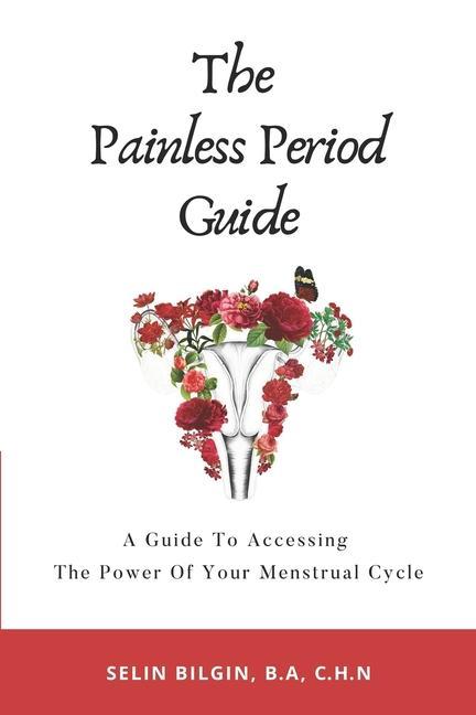 Könyv The Painless Period Guide: A Guide To Accessing The Power Of Your Menstrual Cycle 