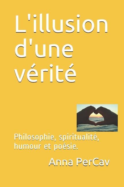Carte L'illusion d'une vérité: Philosophie, spiritualité, humour et poésie. 