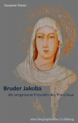 Kniha Bruder Jakoba, die vergessene Freundin des Franziskus 