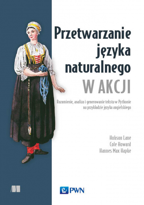 Kniha Przetwarzanie języka naturalnego w akcji. Rozumienie, analiza i generowanie tekstu w Pythonie na przykładzie języka angielskiego Hobson Lane