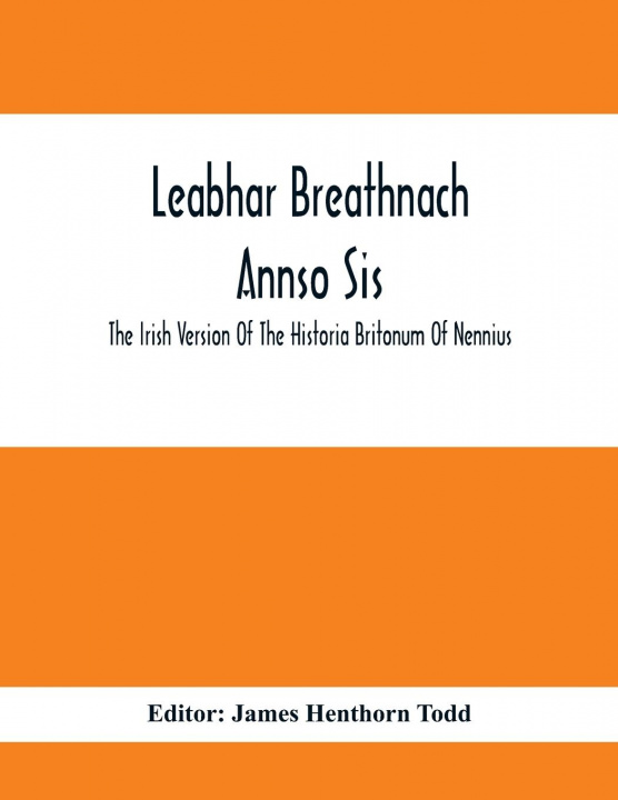 Książka Leabhar Breathnach Annso Sis; The Irish Version Of The Historia Britonum Of Nennius 