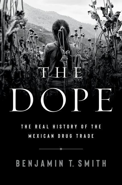 Carte Dope - The Real History of the Mexican Drug Trade Benjamin T. Smith