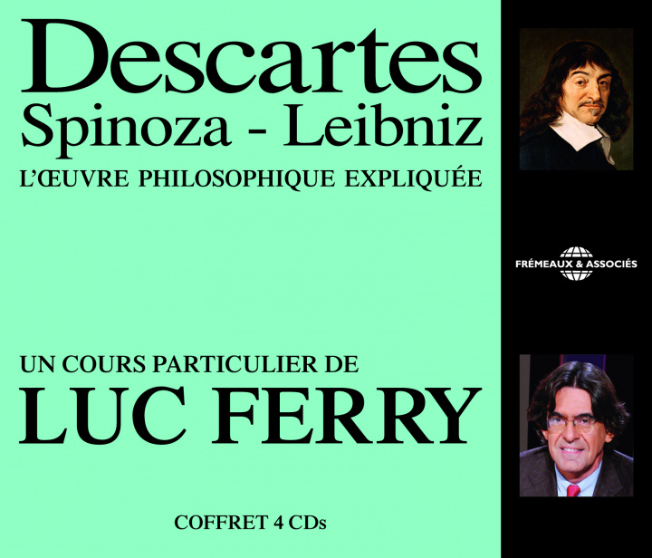 Digital DESCARTES - SPINOZA - LEIBNIZ L OEUVRE PHILOSOPHIQUE EXPLIQUEE, UN COURS PARTICULIER DE LUC FERRY LUC FERRY