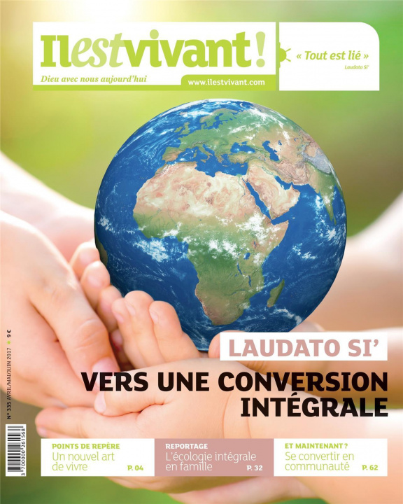 Livre N°335 - Il est Vivant Avril/Mai/juin 2017 - Laudato Si', Vers une conversion intégrale IL EST VIVANT