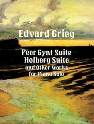 Kniha EDVARD GRIEG: PEER GYNT SUITE, HOLBERG SUITE AND OTHER WORKS FOR PIANO PIANO GRIEG