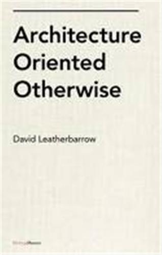 Könyv Architecture Oriented Otherwise /anglais DAVID LEATHERBARROW