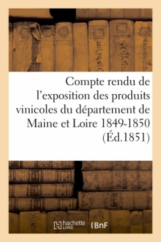 Könyv Compte Rendu de l'Exposition Des Produits Vinicoles Du Departement de Maine Et Loire 1849-1850 