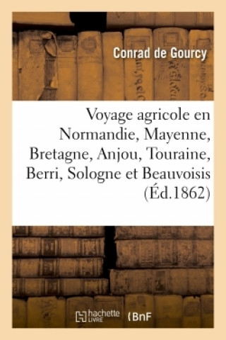 Könyv Voyage Agricole En Normandie, Dans La Mayenne, En Bretagne, Dans l'Anjou, La Touraine Conrad de Gourcy