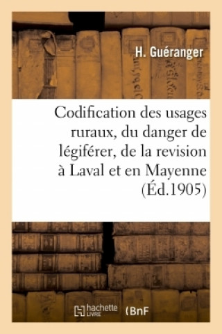 Kniha Codification Des Usages Ruraux, Etude Sur l'Usage Obligatoire, Le Danger de Legiferer Guéranger