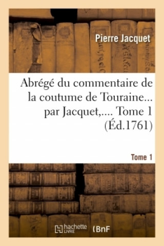 Kniha Abrege Du Commentaire de la Coutume de Touraine. Tome 1 Pierre Jacquet