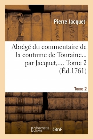 Kniha Abrege Du Commentaire de la Coutume de Touraine. Tome 2 Pierre Jacquet