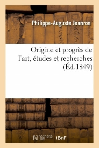 Knjiga Origine Et Progres de l'Art, Etudes Et Recherches Philippe-Auguste Jeanron