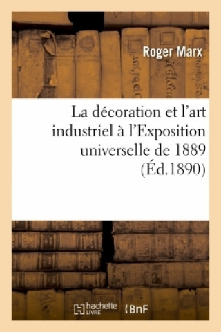 Kniha La Decoration Et l'Art Industriel A l'Exposition Universelle de 1889 Roger Marx