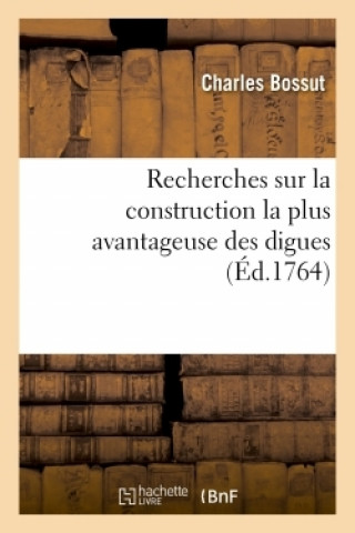 Kniha Recherches Sur La Construction La Plus Avantageuse Des Digues Charles Bossut