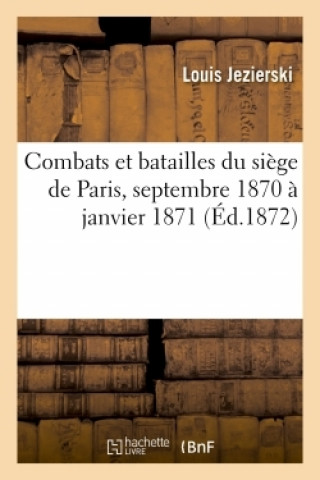 Kniha Combats Et Batailles Du Siege de Paris, Septembre 1870 A Janvier 1871 Louis Jezierski