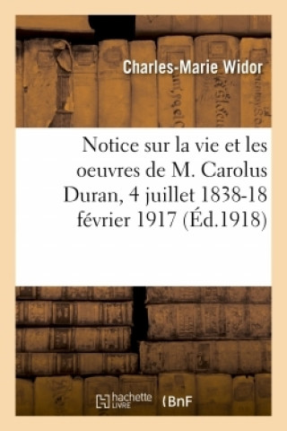 Kniha Notice Sur La Vie Et Les Oeuvres de M. Carolus Duran, 4 Juillet 1838-18 Fevrier 1917 Charles-Marie Widor