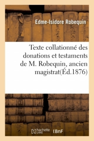 Könyv Texte Collationne Des Donations Et Testaments de M. Robequin Edme-Isidore Edme-Isidore Robequin